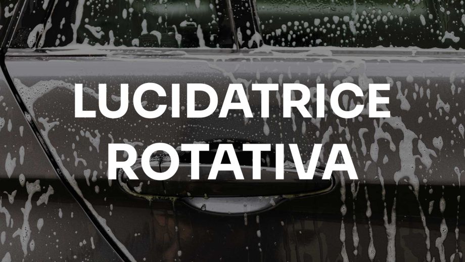 SIGNIFICATO DI LUCIDATRICE ROTATIVA NEL CAR DETAILING